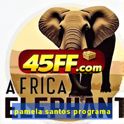 pamela santos programa